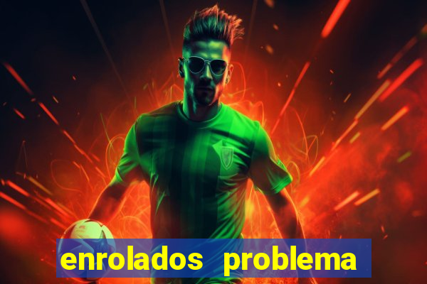 enrolados problema em dobro click jogos